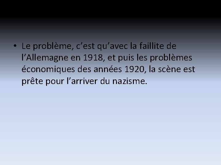 • Le problème, c’est qu’avec la faillite de l’Allemagne en 1918, et puis • Le problème, c’est qu’avec la faillite de l’Allemagne en 1918, et puis