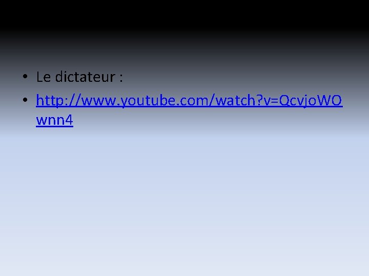 • Le dictateur : • http: //www. youtube. com/watch? v=Qcvjo. WO wnn 4 • Le dictateur : • http: //www. youtube. com/watch? v=Qcvjo. WO wnn 4