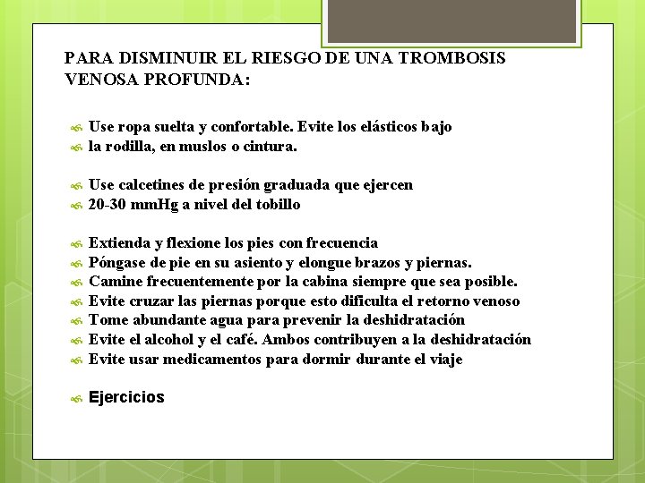 PARA DISMINUIR EL RIESGO DE UNA TROMBOSIS VENOSA PROFUNDA: Use ropa suelta y confortable.