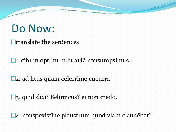 Do Now: �translate the sentences � 1. cibum optimum in aulā consumpsimus. � 2.