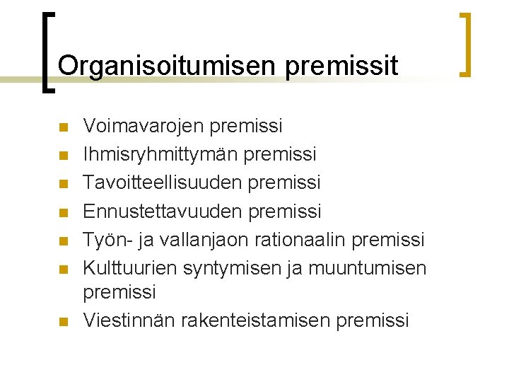 Organisoitumisen premissit n n n n Voimavarojen premissi Ihmisryhmittymän premissi Tavoitteellisuuden premissi Ennustettavuuden premissi