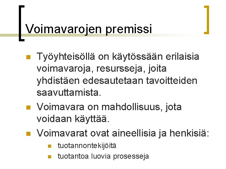 Voimavarojen premissi n n n Työyhteisöllä on käytössään erilaisia voimavaroja, resursseja, joita yhdistäen edesautetaan