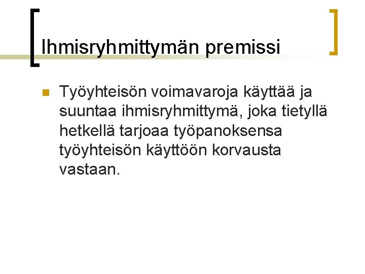 Ihmisryhmittymän premissi n Työyhteisön voimavaroja käyttää ja suuntaa ihmisryhmittymä, joka tietyllä hetkellä tarjoaa työpanoksensa