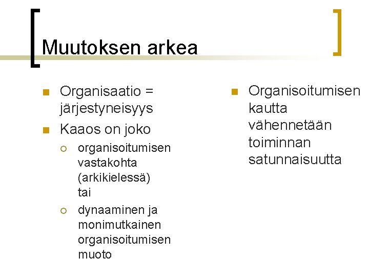 Muutoksen arkea n n Organisaatio = järjestyneisyys Kaaos on joko ¡ ¡ organisoitumisen vastakohta