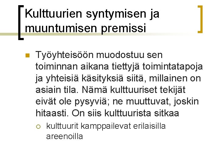 Kulttuurien syntymisen ja muuntumisen premissi n Työyhteisöön muodostuu sen toiminnan aikana tiettyjä toimintatapoja ja