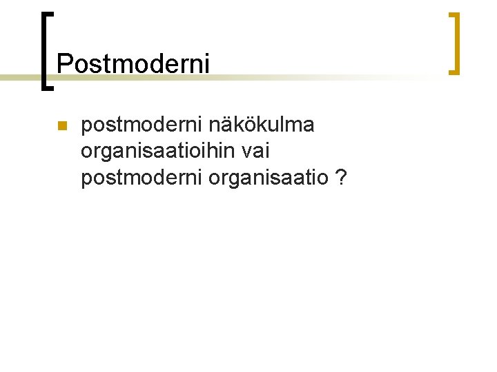 Postmoderni n postmoderni näkökulma organisaatioihin vai postmoderni organisaatio ? 