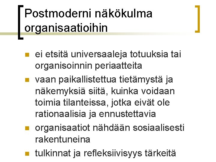 Postmoderni näkökulma organisaatioihin n n ei etsitä universaaleja totuuksia tai organisoinnin periaatteita vaan paikallistettua