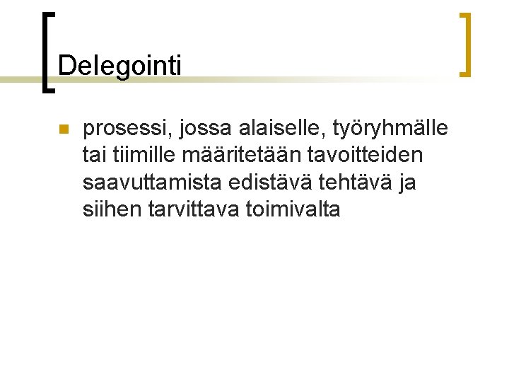 Delegointi n prosessi, jossa alaiselle, työryhmälle tai tiimille määritetään tavoitteiden saavuttamista edistävä tehtävä ja