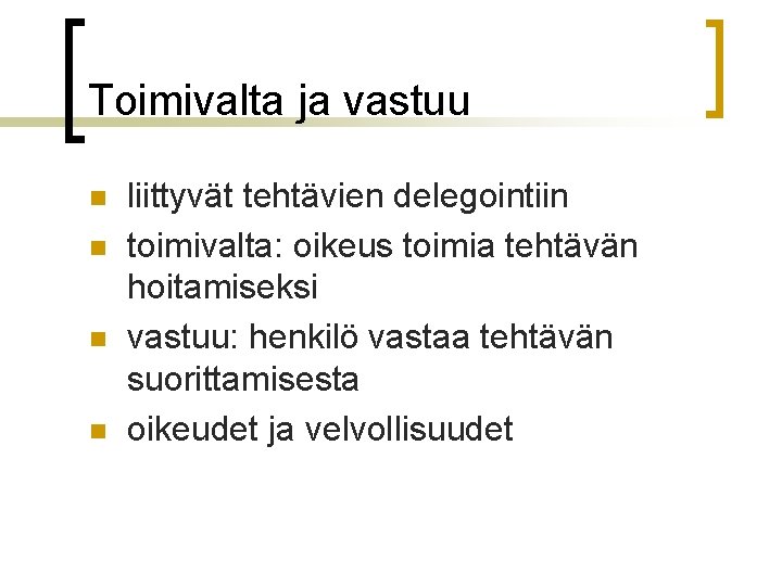 Toimivalta ja vastuu n n liittyvät tehtävien delegointiin toimivalta: oikeus toimia tehtävän hoitamiseksi vastuu: