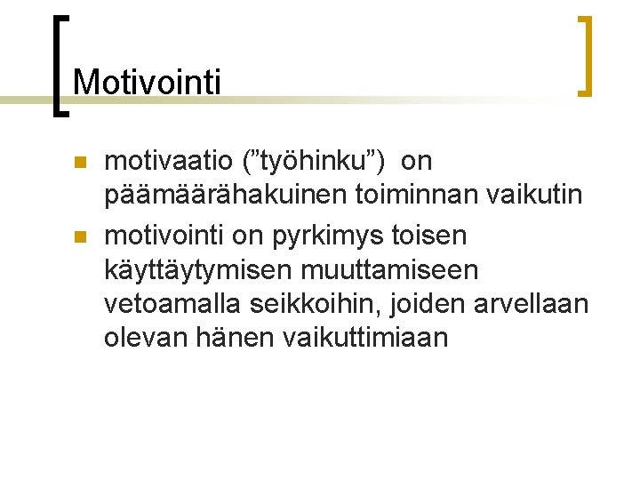 Motivointi n n motivaatio (”työhinku”) on päämäärähakuinen toiminnan vaikutin motivointi on pyrkimys toisen käyttäytymisen