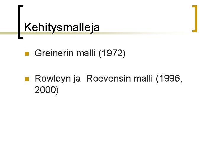 Kehitysmalleja n Greinerin malli (1972) n Rowleyn ja Roevensin malli (1996, 2000) 