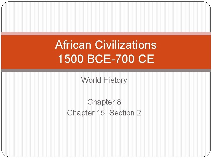African Civilizations 1500 BCE-700 CE World History Chapter 8 Chapter 15, Section 2 