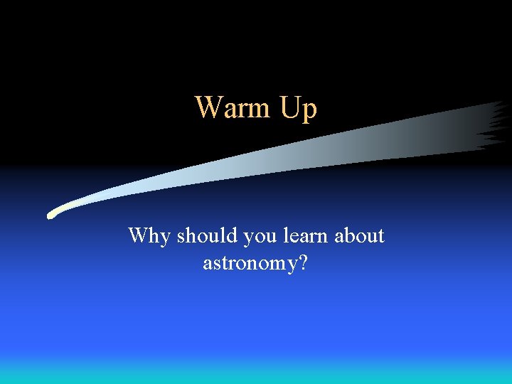 Warm Up Why should you learn about astronomy? 