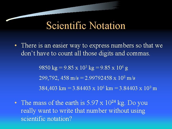 Scientific Notation • There is an easier way to express numbers so that we