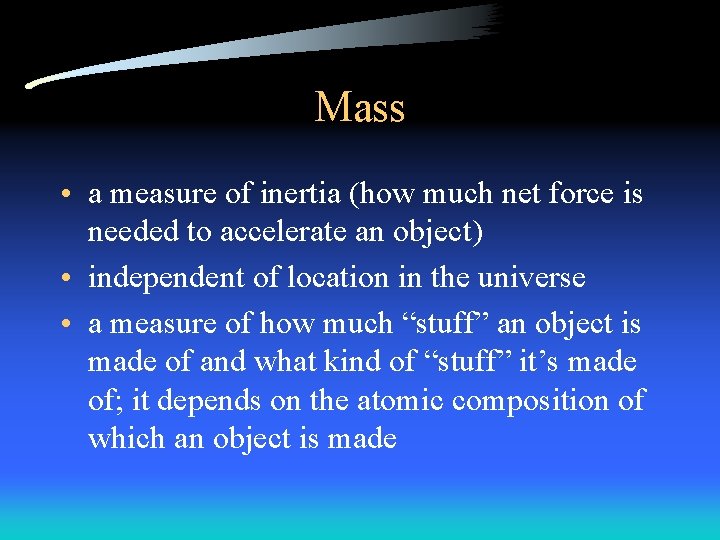 Mass • a measure of inertia (how much net force is needed to accelerate