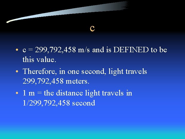 c • c = 299, 792, 458 m/s and is DEFINED to be this