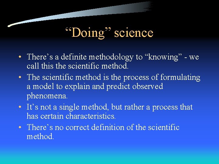 “Doing” science • There’s a definite methodology to “knowing” - we call this the