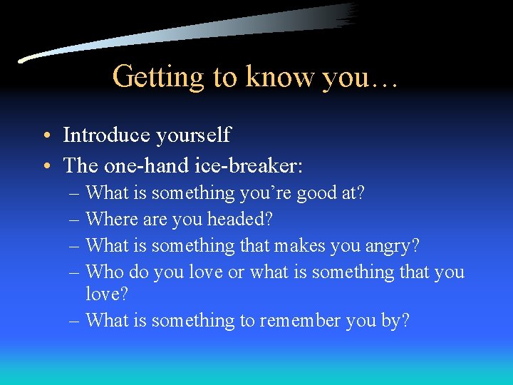 Getting to know you… • Introduce yourself • The one-hand ice-breaker: – What is