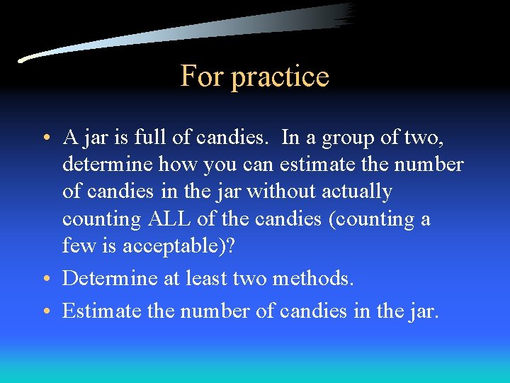 For practice • A jar is full of candies. In a group of two,