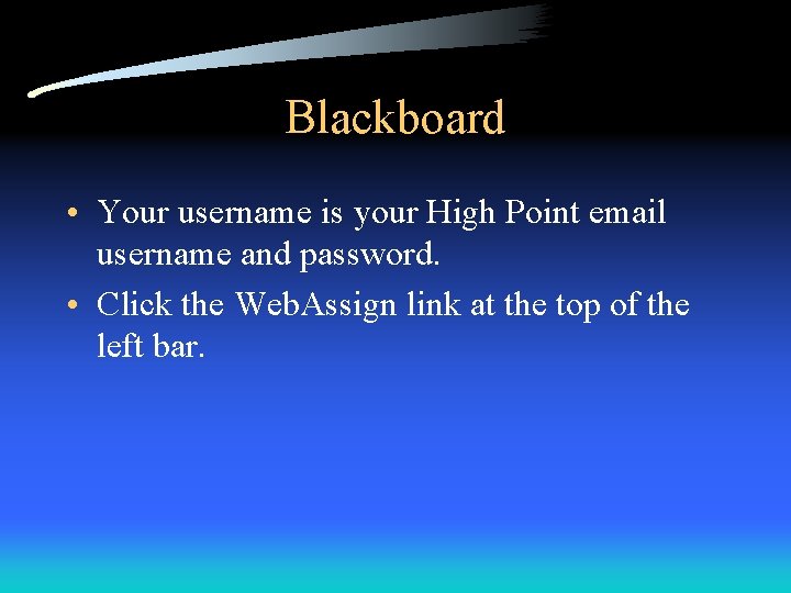 Blackboard • Your username is your High Point email username and password. • Click