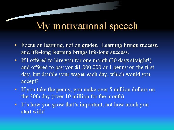 My motivational speech • Focus on learning, not on grades. Learning brings success, and
