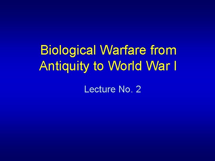 Biological Warfare from Antiquity to World War I Lecture No. 2 