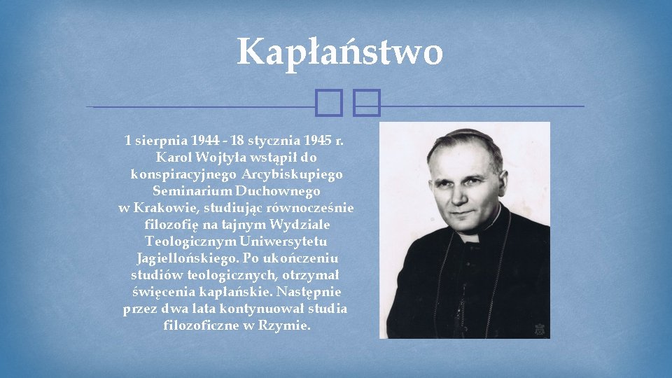 Kapłaństwo �� 1 sierpnia 1944 - 18 stycznia 1945 r. Karol Wojtyła wstąpił do