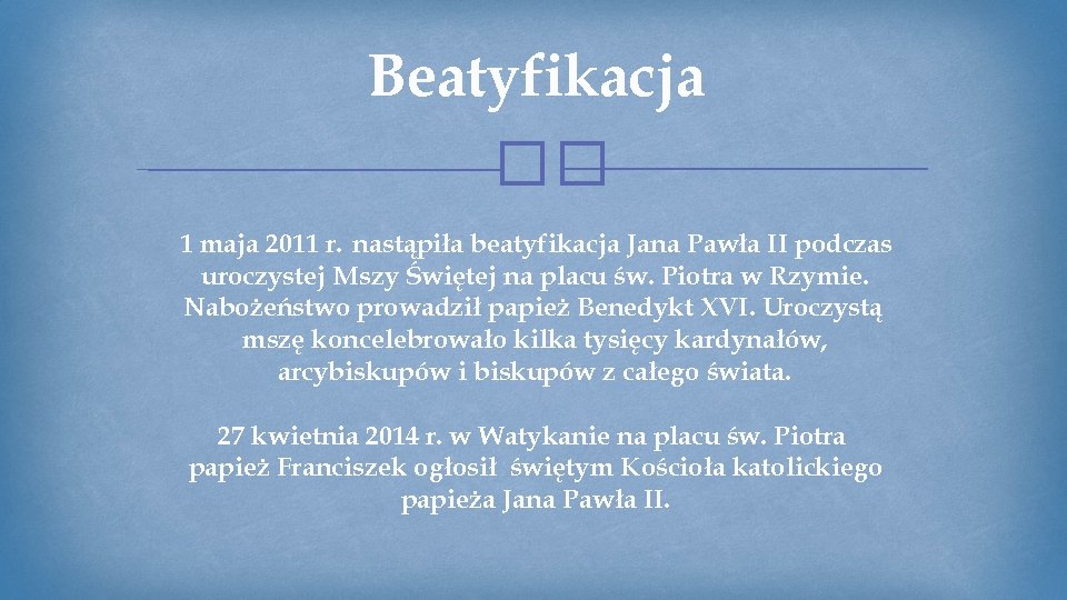 Beatyfikacja �� 1 maja 2011 r. nastąpiła beatyfikacja Jana Pawła II podczas uroczystej Mszy