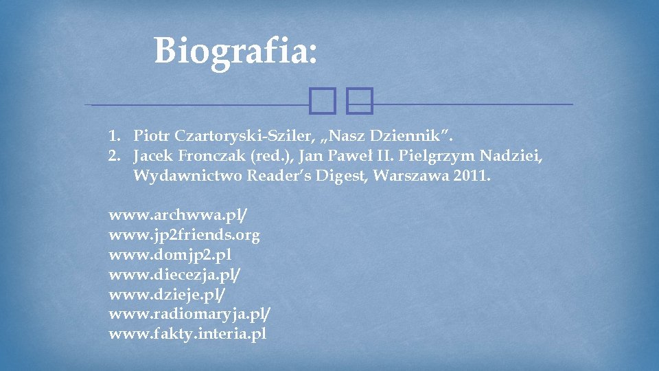 Biografia: �� 1. Piotr Czartoryski-Sziler, „Nasz Dziennik”. 2. Jacek Fronczak (red. ), Jan Paweł
