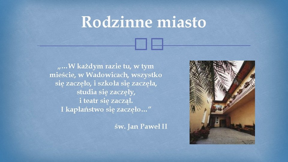 Rodzinne miasto �� „…W każdym razie tu, w tym mieście, w Wadowicach, wszystko się