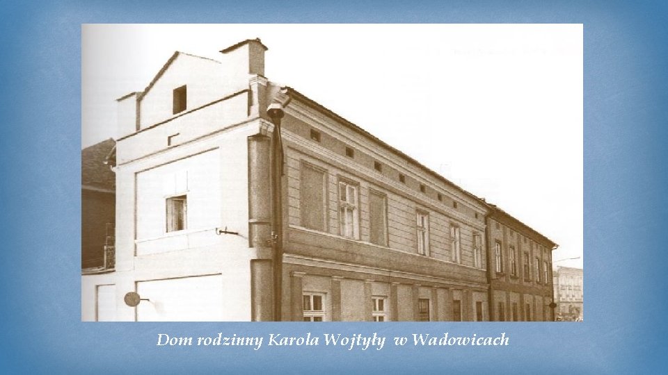 �� Dom rodzinny Karola Wojtyły w Wadowicach 
