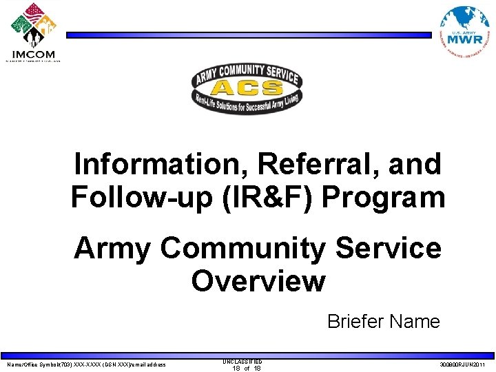 Information, Referral, and Follow-up (IR&F) Program Army Community Service Overview Briefer Name/Office Symbol/(703) XXX-XXXX