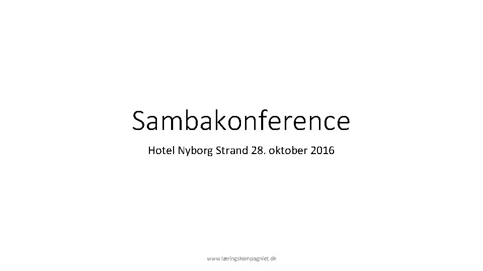 Sambakonference Hotel Nyborg Strand 28. oktober 2016 www. læringskompagniet. dk 