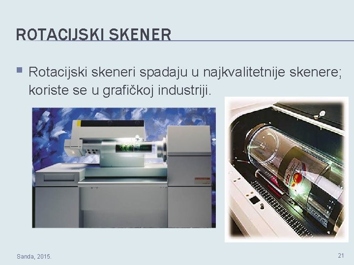 ROTACIJSKI SKENER Rotacijski skeneri spadaju u najkvalitetnije skenere; koriste se u grafičkoj industriji. Sanda,