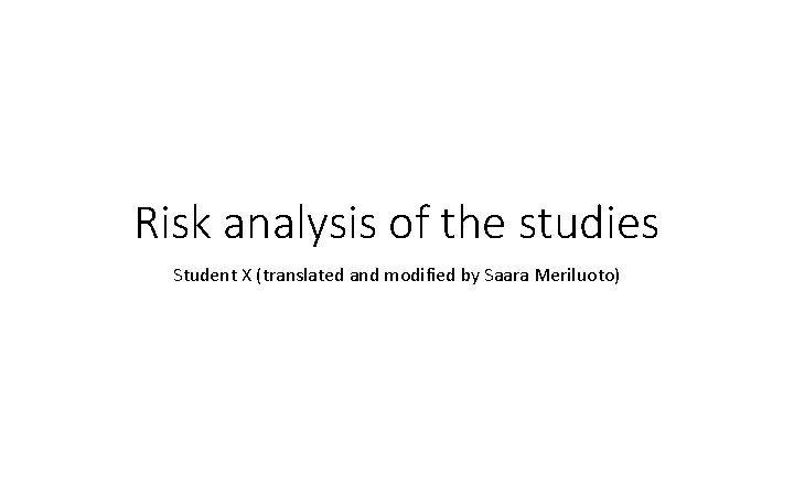 Risk analysis of the studies Student X (translated and modified by Saara Meriluoto) 