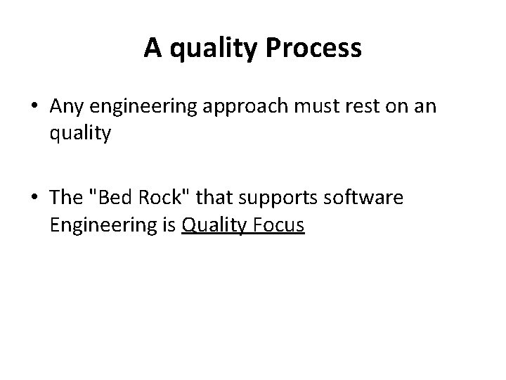 A quality Process • Any engineering approach must rest on an quality • The