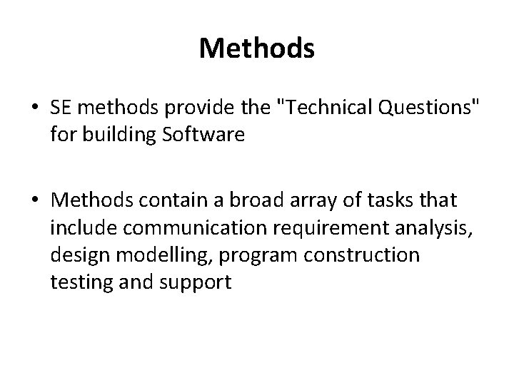 Methods • SE methods provide the "Technical Questions" for building Software • Methods contain