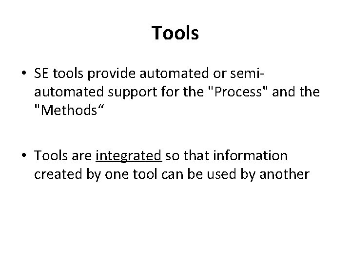 Tools • SE tools provide automated or semiautomated support for the "Process" and the