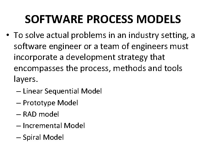 SOFTWARE PROCESS MODELS • To solve actual problems in an industry setting, a software