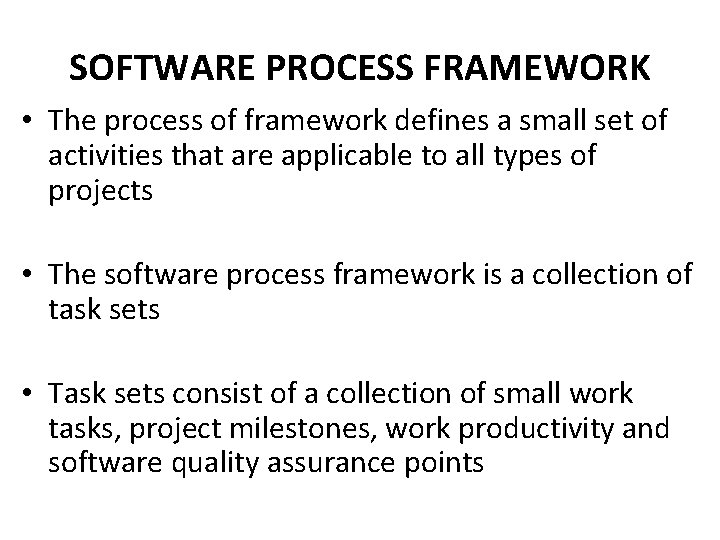 SOFTWARE PROCESS FRAMEWORK • The process of framework defines a small set of activities