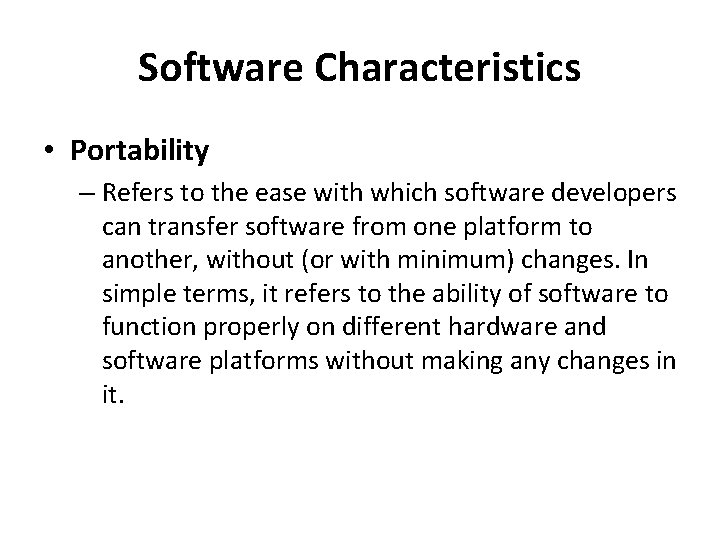 Software Characteristics • Portability – Refers to the ease with which software developers can