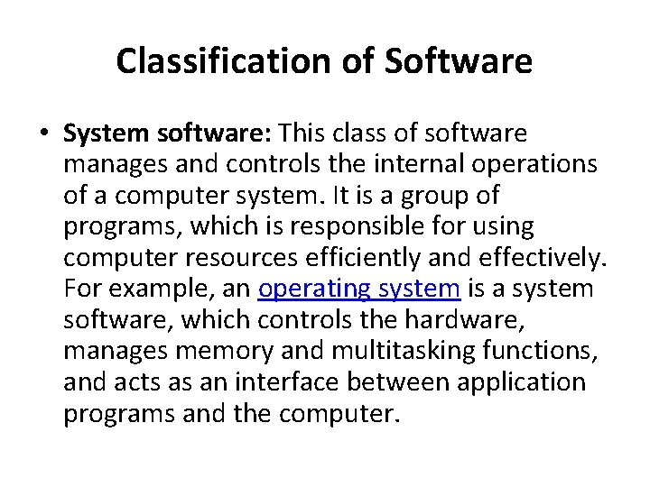 Classification of Software • System software: This class of software manages and controls the