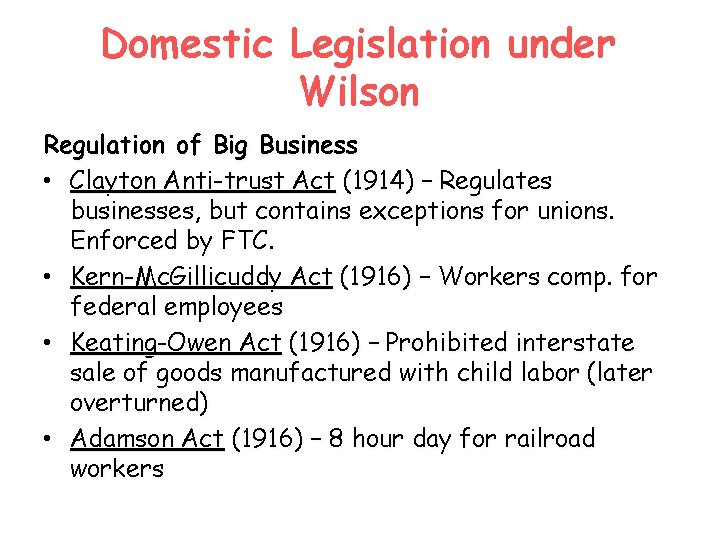 Domestic Legislation under Wilson Regulation of Big Business • Clayton Anti-trust Act (1914) –