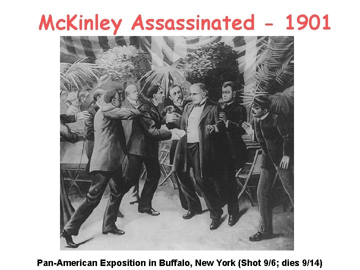 Mc. Kinley Assassinated - 1901 Pan-American Exposition in Buffalo, New York (Shot 9/6; dies