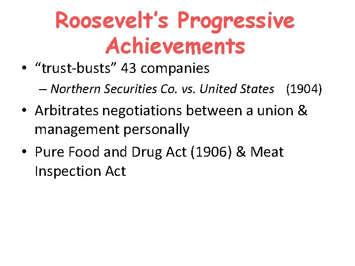 Roosevelt’s Progressive Achievements • “trust-busts” 43 companies – Northern Securities Co. vs. United States