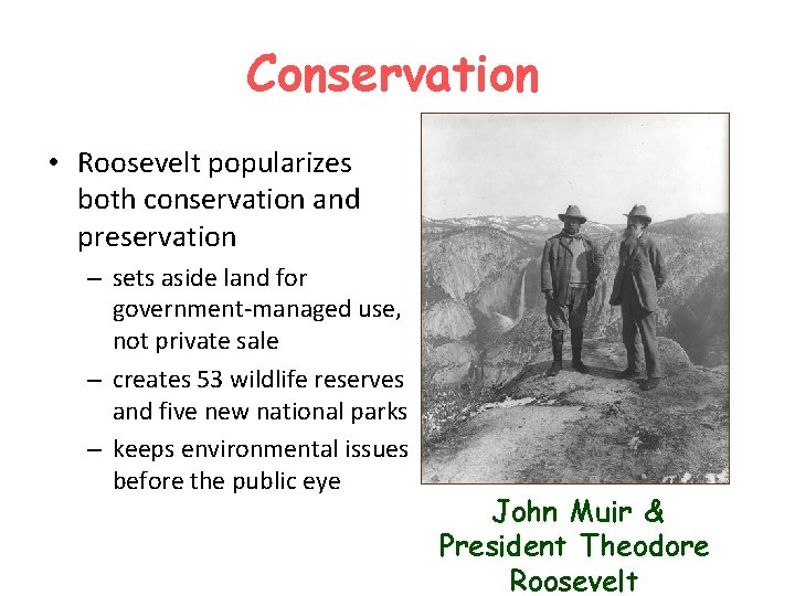 Conservation • Roosevelt popularizes both conservation and preservation – sets aside land for government-managed