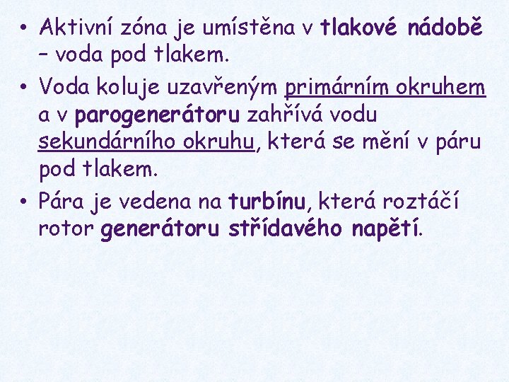  • Aktivní zóna je umístěna v tlakové nádobě – voda pod tlakem. •