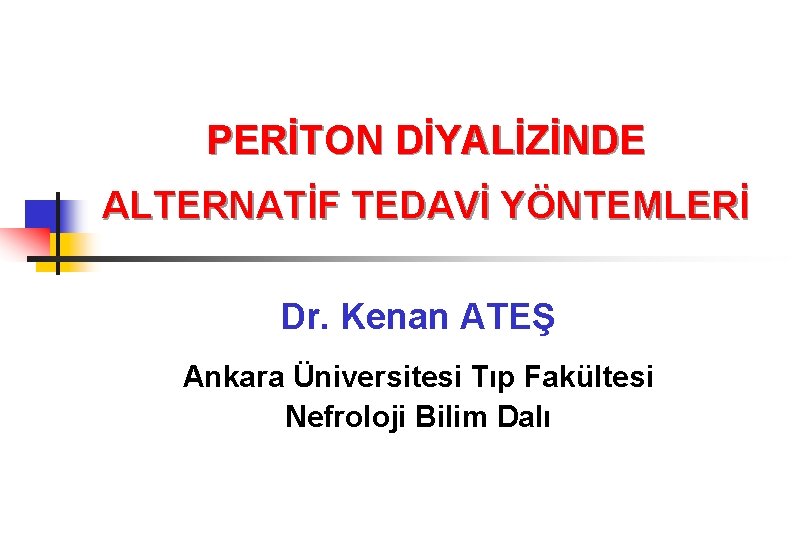 PERİTON DİYALİZİNDE ALTERNATİF TEDAVİ YÖNTEMLERİ Dr. Kenan ATEŞ Ankara Üniversitesi Tıp Fakültesi Nefroloji Bilim