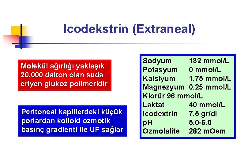 Icodekstrin (Extraneal) Molekül ağırlığı yaklaşık 20. 000 dalton olan suda eriyen glukoz polimeridir Peritoneal