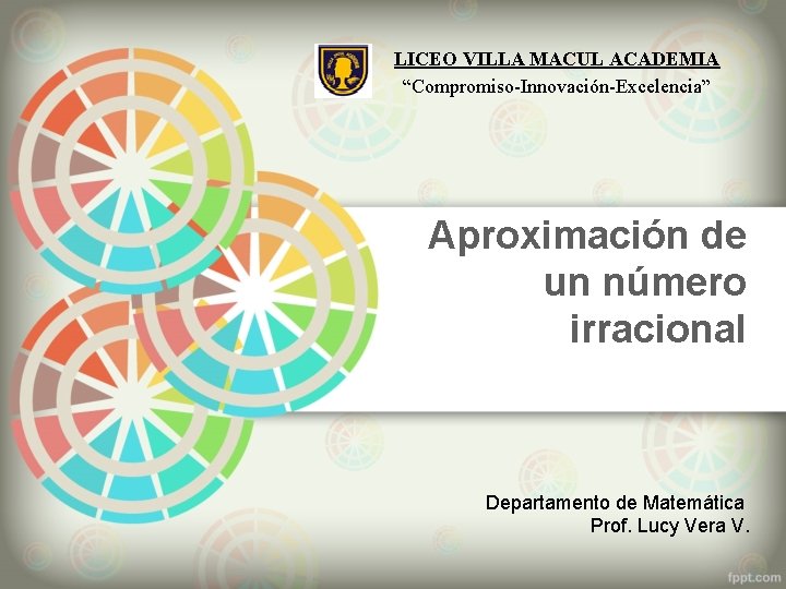 LICEO VILLA MACUL ACADEMIA “Compromiso-Innovación-Excelencia” Aproximación de un número irracional Departamento de Matemática Prof.